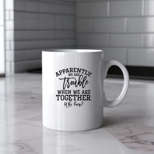 Apparently, We Are Trouble When We Are Together. Who Knew?