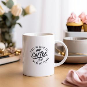 First We Drink The Coffee Then We Do The Things