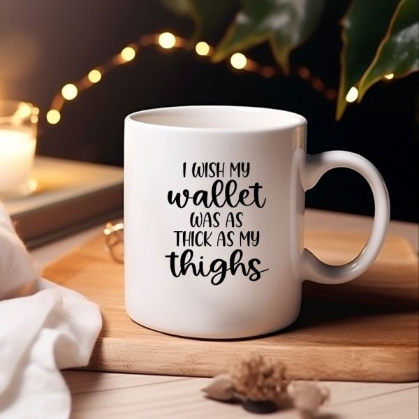 I Wish My Wallet Was As Thick As My Thighs